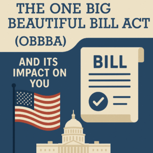 The One Big Beautiful Bill Act (OBBBA) and Its Impact on You